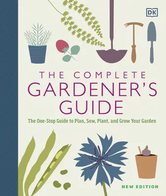 A teljes kertész kézikönyv: A kert tervezése, vetése, ültetése és termesztése egy helyen - The Complete Gardener's Guide: The One-Stop Guide to Plan, Sow, Plant, and Grow Your Garden