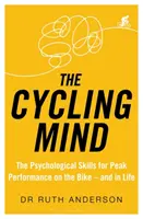 A kerékpáros elme: A pszichológiai készségek a kerékpáros csúcsteljesítményhez - és az életben is - The Cycling Mind: The Psychological Skills for Peak Performance on the Bike - And in Life