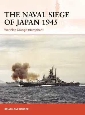 Japán tengeri ostroma 1945: A narancssárga haditerv diadalmasan - The Naval Siege of Japan 1945: War Plan Orange Triumphant