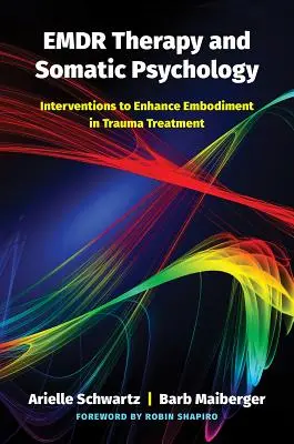 Emdr terápia és szomatikus pszichológia: Intervenciók a megtestesülés fokozására a traumakezelésben - Emdr Therapy and Somatic Psychology: Interventions to Enhance Embodiment in Trauma Treatment