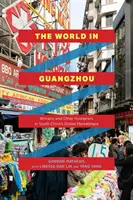 A világ Guangzhou-ban: Afrikaiak és más külföldiek a dél-kínai globális piacon - The World in Guangzhou: Africans and Other Foreigners in South China's Global Marketplace