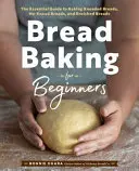 Kenyérsütés kezdőknek: A gyúrt kenyerek, a gyúrás nélküli kenyerek és a dúsított kenyerek sütésének alapvető útmutatója. - Bread Baking for Beginners: The Essential Guide to Baking Kneaded Breads, No-Knead Breads, and Enriched Breads