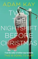 Twas The Nightshift Before Christmas - Ünnepi kórházi naplók a több milliós példányszámú sikert aratott This Is Going to Hurt szerzőjétől. - Twas The Nightshift Before Christmas - Festive hospital diaries from the author of multi-million-copy hit This is Going to Hurt