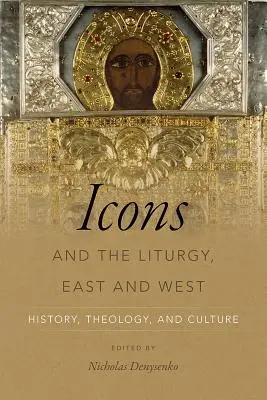 Az ikonok és a liturgia, Kelet és Nyugat: történelem, teológia és kultúra - Icons and the Liturgy, East and West: History, Theology, and Culture