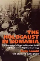 A holokauszt Romániában: A zsidók és cigányok elpusztítása az Antonescu-rezsim alatt, 1940-1944 - The Holocaust in Romania: The Destruction of Jews and Gypsies Under the Antonescu Regime, 1940-1944