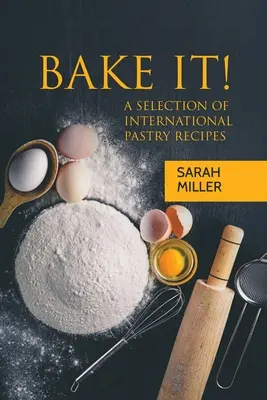 Süssük meg! Nemzetközi süteményreceptek válogatása - Bake It!: A Selection of International Pastry Recipes