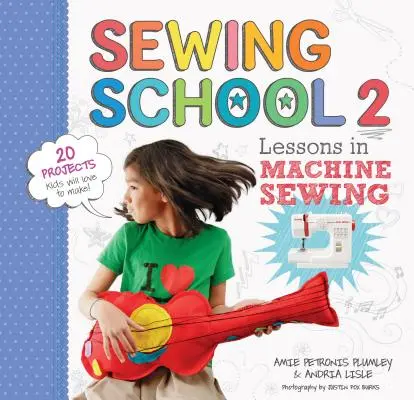 Sewing School (R) 2: Lessons in Machine Sewing; 20 Projects Kids Will Love to Make (R) 2: Lessons in Machine Sewing; 20 projekt, amit a gyerekek imádni fognak elkészíteni. - Sewing School (R) 2: Lessons in Machine Sewing; 20 Projects Kids Will Love to Make