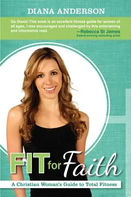 Fit for Faith: Egy keresztény nő útmutatója a teljes fittséghez - Fit for Faith: A Christian Woman's Guide to Total Fitness