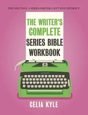 Az író teljes sorozata Biblia munkafüzet: Az egyetlen eszköz, amely nélkül egy sorozatíró nem élhet. - The Writer's Complete Series Bible Workbook: The one tool a series writer can't live without.