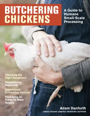 Csirkék hentelése: Útmutató a kíméletes, kisüzemi feldolgozáshoz - Butchering Chickens: A Guide to Humane, Small-Scale Processing