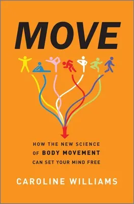 Mozgás: Hogyan szabadíthatja fel az elmét a testmozgás új tudománya? - Move: How the New Science of Body Movement Can Set Your Mind Free