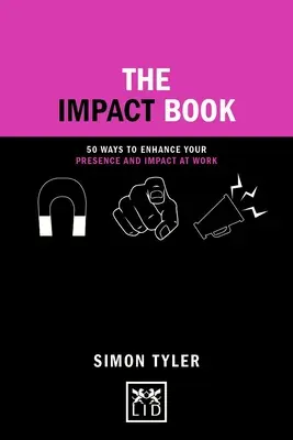 The Impact Book: 50 mód arra, hogy növelje jelenlétét és hatását a munkahelyén - The Impact Book: 50 Ways to Enhance Your Presence and Impact at Work