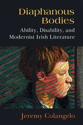 Diaphanous Bodies: Képesség, fogyatékosság és a modernista ír irodalom - Diaphanous Bodies: Ability, Disability, and Modernist Irish Literature