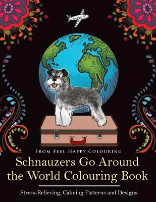 Schnauzer Go Around the World Colouring Book: Szórakoztató schnauzer kifestőkönyv felnőtteknek és gyerekeknek 10+ - Schnauzers Go Around the World Colouring Book: Fun Schnauzer Colouring Book for Adults and Kids 10+