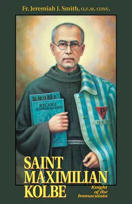 Szent Maximilian Kolbe: Kolbe: Az Immaculata lovagja - St. Maximilian Kolbe: Knight of the Immaculata