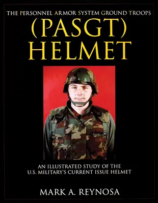 A személyzeti páncélrendszer földi csapatok (Pasgt) sisakja: Az amerikai hadsereg aktuális sisakjainak illusztrált tanulmánya - The Personnel Armor System Ground Troops (Pasgt) Helmet: An Illustrated Study of the U.S. Military's Current Issue Helmet