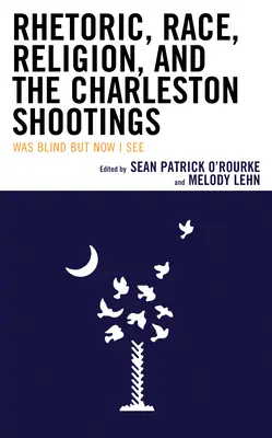 Retorika, faj, vallás és a charlestoni lövöldözés: Vak voltam, de most látok - Rhetoric, Race, Religion, and the Charleston Shootings: Was Blind but Now I See