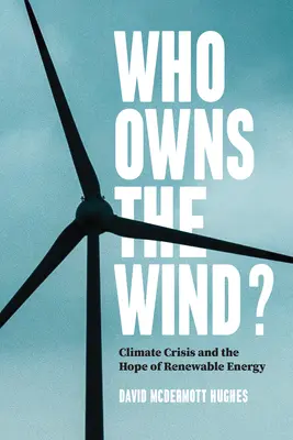 Kié a szél? Az éghajlati válság és a megújuló energia reménye - Who Owns the Wind?: Climate Crisis and the Hope of Renewable Energy