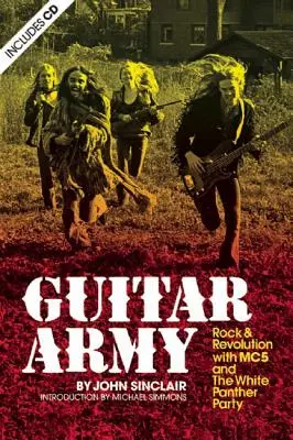 Gitársereg: Rock és forradalom az Mc5 és a Fehér Párduc Párttal - Guitar Army: Rock and Revolution with the Mc5 and the White Panther Party