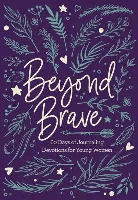 Beyond Brave: 60 nap naplózós áhítat fiatal nőknek - Beyond Brave: 60 Days of Journaling Devotions for Young Women