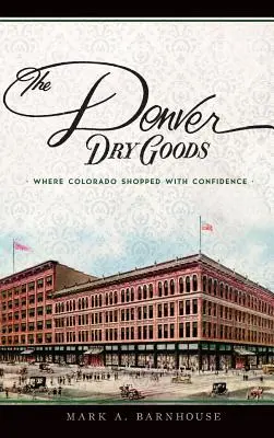 A denveri szárazáruk: Ahol Colorado magabiztosan vásárolt - The Denver Dry Goods: Where Colorado Shopped with Confidence