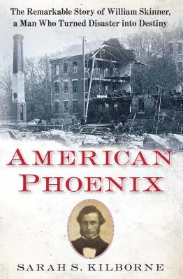 American Phoenix: William Skinner figyelemre méltó története, egy ember, aki a katasztrófát végzetévé változtatta - American Phoenix: The Remarkable Story of William Skinner, a Man Who Turned Disaster Into Destiny