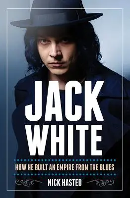 Nick Hasted: Jack White - hogyan épített birodalmat a bluesból - Nick Hasted: Jack White - How He Built an Empire from the Blues