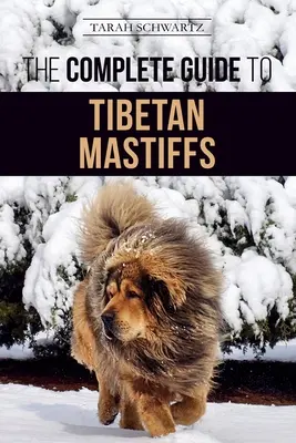 A tibeti masztiff teljes útmutatója: A tibeti masztiff megtalálása, nevelése, kiképzése, etetése és sikeres birtoklása - The Complete Guide to the Tibetan Mastiff: Finding, Raising, Training, Feeding, and Successfully Owning a Tibetan Mastiff