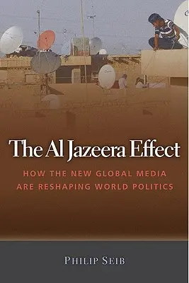 Az Al Jazeera-hatás: Hogyan alakítja át az új globális média a világpolitikát? - The Al Jazeera Effect: How the New Global Media Are Reshaping World Politics