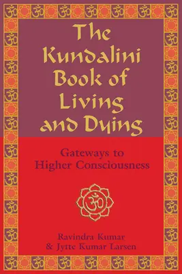 Az élet és a halál Kundalini-könyve: Kapuk a magasabb tudatossághoz - The Kundalini Book of Living and Dying: Gateways to Higher Consciousness