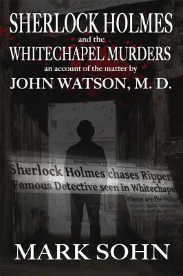 Sherlock Holmes és a whitechapeli gyilkosságok: Dr. John Watson beszámolója az ügyről. - Sherlock Holmes and The Whitechapel Murders: An account of the matter by John Watson M.D.