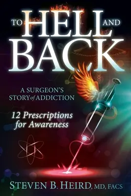 A pokolba és vissza: Egy sebész története a függőségről: 12 recept a tudatosságért - To Hell and Back: A Surgeon's Story of Addiction: 12 Prescriptions for Awareness