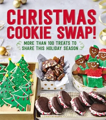 Karácsonyi süteménycsere! Több mint 100 finomság, amit megoszthatsz az ünnepi szezonban - Christmas Cookie Swap!: More Than 100 Treats to Share This Holiday Season