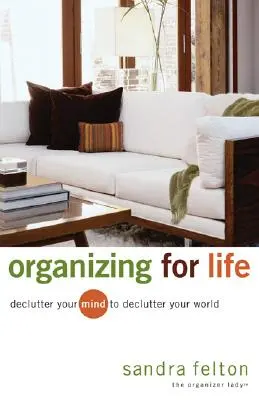 Szervezés az élethez: Declutter Your Mind to Declutter Your World - Organizing for Life: Declutter Your Mind to Declutter Your World