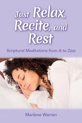 Csak lazíts, recitálj és pihenj: Szentírási meditációk A-tól Zzzz-ig - Just Relax, Recite, and Rest: Scriptural Meditations from A to Zzzz