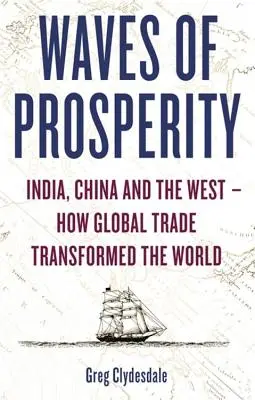 A jólét hullámai: Hogyan alakította át az üzleti élet Indiát, Kínát és a Nyugatot? - Waves of Prosperity: How Business Transformed India, China and the West