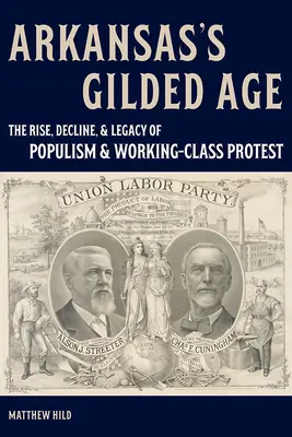 Arkansas aranykorszaka: A populizmus és a munkásosztály tiltakozásának felemelkedése, hanyatlása és öröksége - Arkansas's Gilded Age: The Rise, Decline, and Legacy of Populism and Working-Class Protest