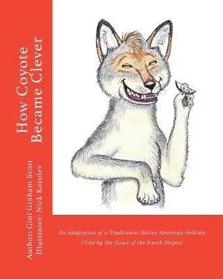 Hogyan lett okos a prérifarkas: Egy hagyományos indián népmese feldolgozása (A karok népe mesélte) - How Coyote Became Clever: An Adaptation of a Traditional Native American Folktale (Told by the Karok People)