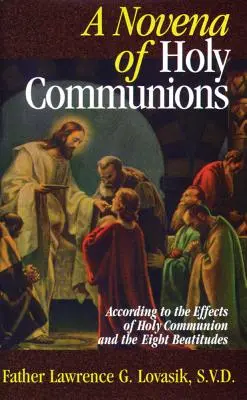 A szentáldozások novénája: A szentáldozás és a nyolc boldogság hatása szerint - A Novena of Holy Communions: According to the Effects of Holy Communion and the Eight Beatitudes