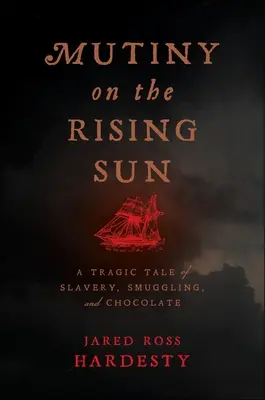 Lázadás a felkelő nap alatt: Tragikus történet a rabszolgaságról, csempészetről és csokoládéról - Mutiny on the Rising Sun: A Tragic Tale of Slavery, Smuggling, and Chocolate