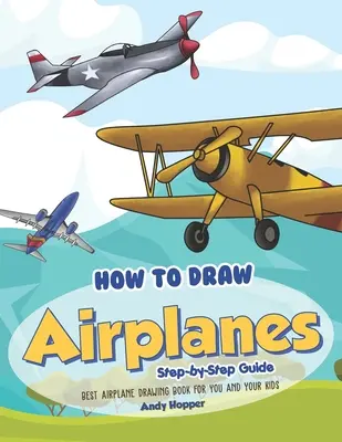 Hogyan rajzolj repülőgépeket lépésről lépésre útmutató: A legjobb repülőgép rajzolókönyv neked és a gyerekeidnek - How to Draw Airplanes Step-by-Step Guide: Best Airplane Drawing Book for You and Your Kids