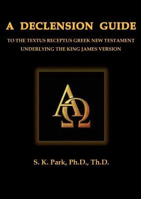 A King James Version alapjául szolgáló Textus Receptus görög Újszövetség deklinációs útmutatója - A Declension Guide To The Textus Receptus Greek New Testament Underlying the King James Version