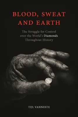 Vér, verejték és föld: A világ gyémántjai feletti uralomért folytatott küzdelem a történelem során - Blood, Sweat and Earth: The Struggle for Control Over the World's Diamonds Throughout History