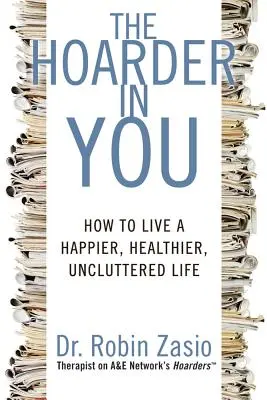 A gyűjtögető benned: Hogyan élj boldogabb, egészségesebb, rendezetlenebb életet? - The Hoarder in You: How to Live a Happier, Healthier, Uncluttered Life