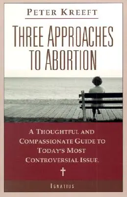 Az abortusz három megközelítése: Átgondolt és együttérző útmutató napjaink legvitatottabb kérdéséhez - Three Approaches to Abortion: A Thoughtful and Compassionate Guide to Today's Most Controversial Issue