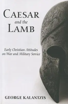 A császár és a bárány: A háborúval és a katonai szolgálattal kapcsolatos korai keresztény attitűdök - Caesar and the Lamb: Early Christian Attitudes on War and Military Service