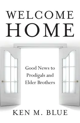 Welcome Home: Jó hír a tékozló és az idősebb testvéreknek - Welcome Home: Good News to Prodigals and Elder Brothers