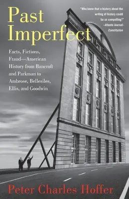 Past Imperfect: Tények, fikciók, csalás az amerikai történelemben Bancroft-tól és Parkmantól Ambrose-ig, Bellesiles-ig, Ellis-ig és Goodwinig - Past Imperfect: Facts, Fictions, Fraud American History from Bancroft and Parkman to Ambrose, Bellesiles, Ellis, and Goodwin