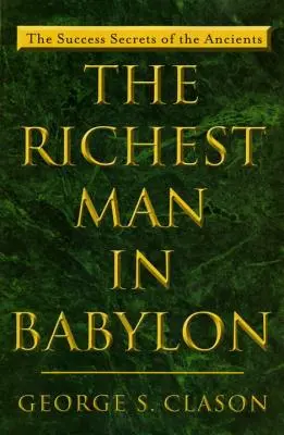 A leggazdagabb ember Babilonban: Az ókoriak sikertitkai - The Richest Man in Babylon: The Success Secrets of the Ancients