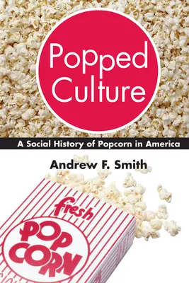 Poppolt kultúra: A popcorn társadalmi története Amerikában - Popped Culture: A Social History of Popcorn in America